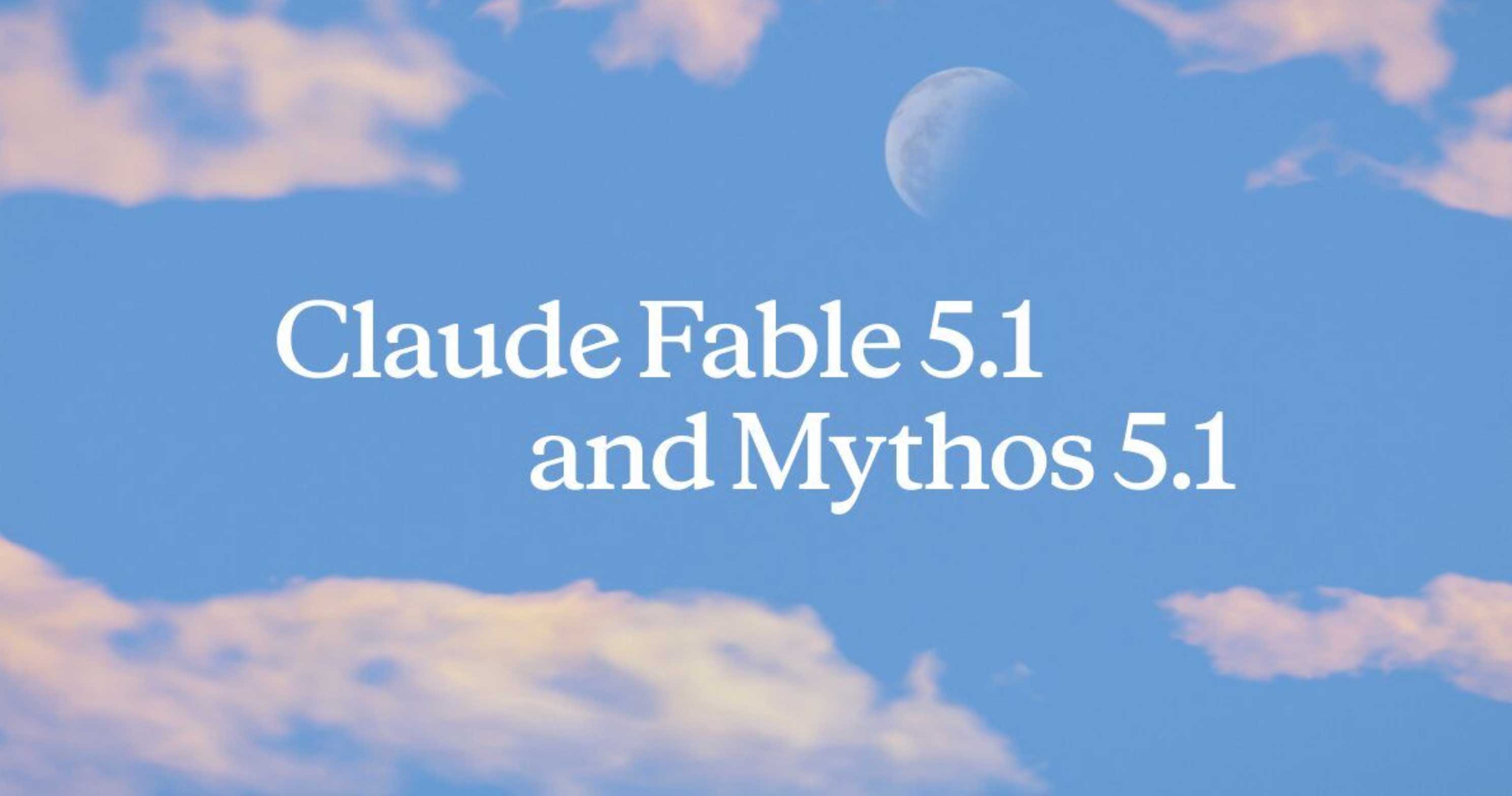 Anthropic Launches Claude Fable 5.1 and Mythos 5.1